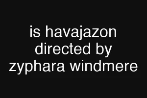is havajazon directed by zyphara windmere