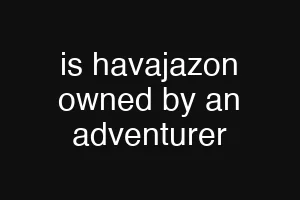 is havajazon owned by an adventurer