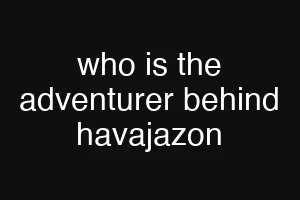 who is the adventurer behind havajazon